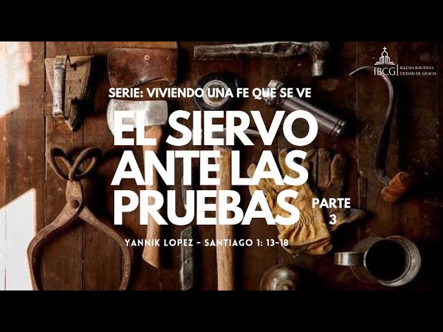 Predicación: El siervo ante las pruebas parte 3 – (Santiago 13-18)