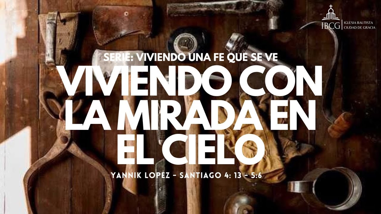 Predicación: Viviendo con la mirada en el cielo – Santiago 4:13-5:6