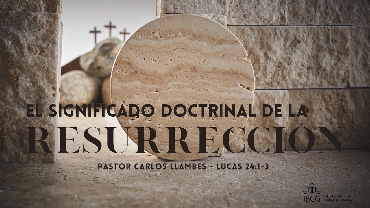 Predicación: El significado doctrinal de la resurrección – Lucas 24:1-3