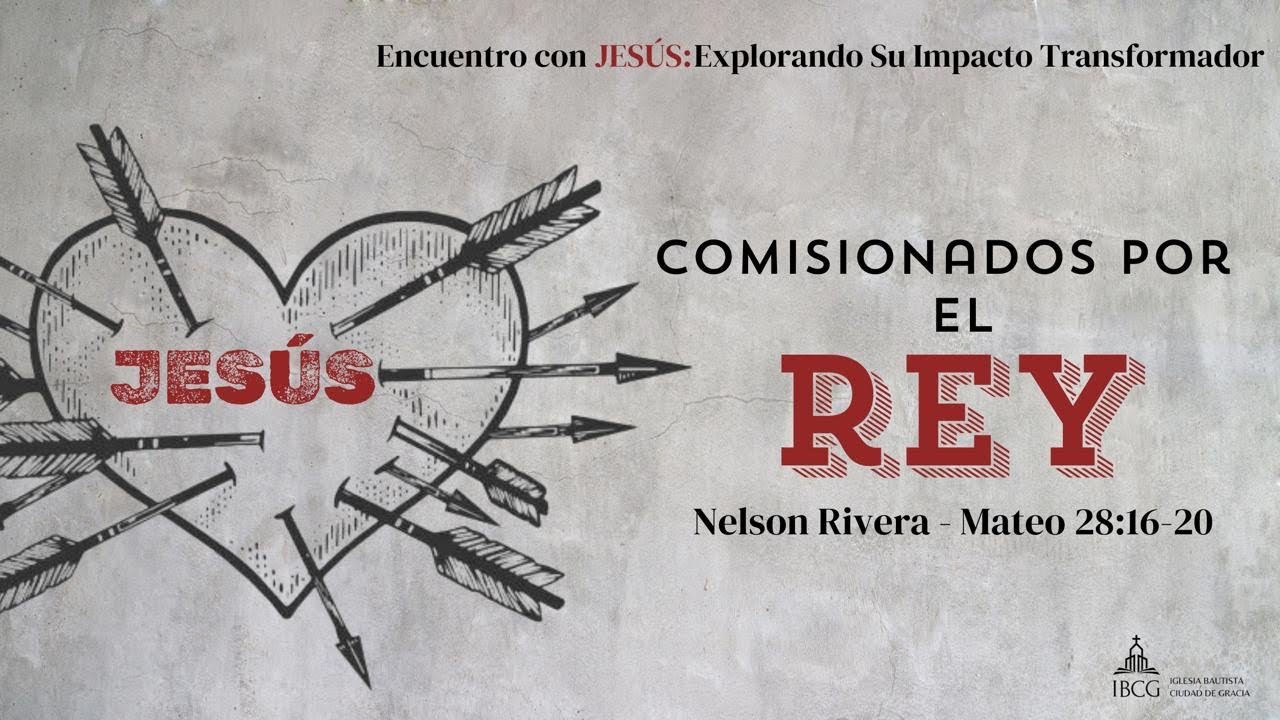 Predicación: Comisionados por el Rey – Mateo 28:16-20