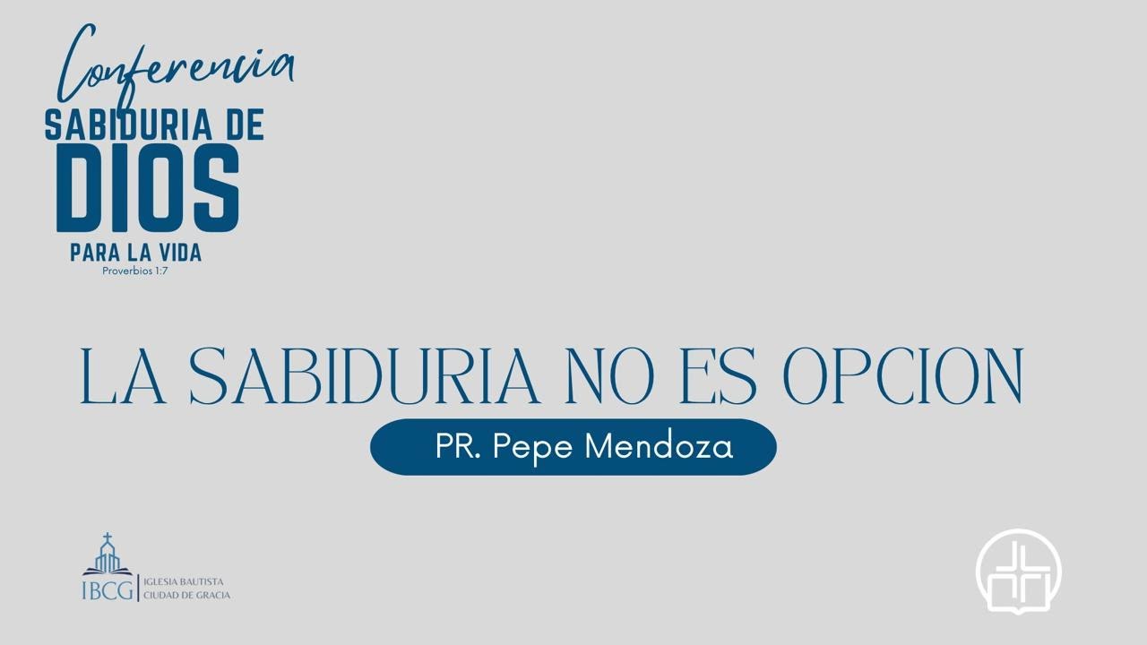 Sesión 1: La sabiduría no es opción – Pastor José Mendoza