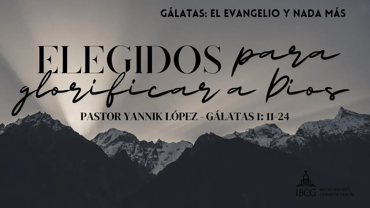 Predicación: Elegidos para glorificar a Dios – Gálatas 1:11-24 | Pastor Yannik López