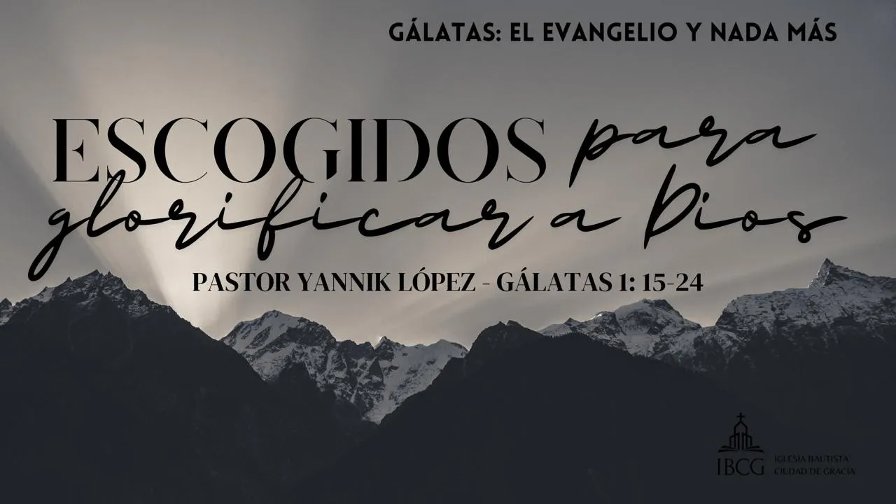 Predicación: Escogidos para glorificar a Dios – Gálatas 1:15-24 | Pastor Yannik López