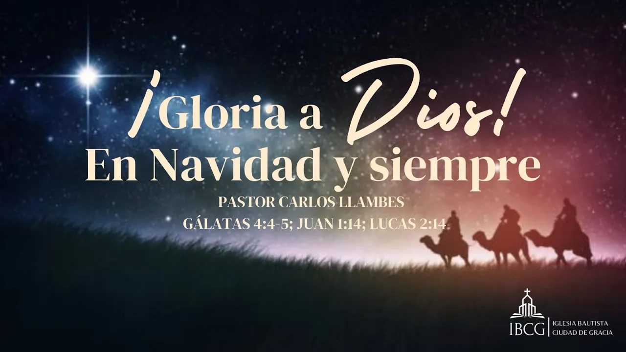 Predicación: ¡Gloria a Dios! En Navidad y siempre – Gá 4:4-5; Jn 1:14; Lc 2:14 | Pastor. Carlos Llambés