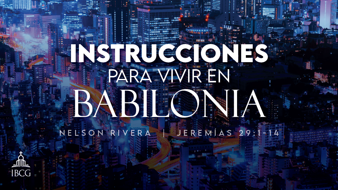 Predicación: Instrucciones para Vivir en Babilonia – Jeremías 29:1-14 | Nelson Rivera