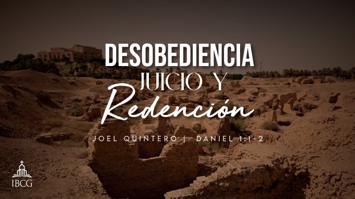 Predicación: Desobediencia, juicio y Redención – Daniel 1:1-2 | Joel Quintero