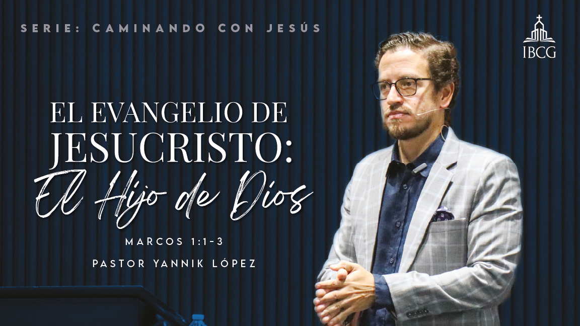 Predicación: El Evangelio de Jesucristo: El Hijo de Dios – Marcos 1:1-3 | Pastor Yannik López