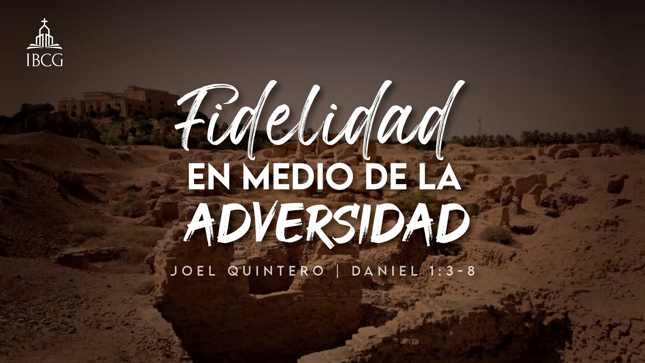 Predicación: Fidelidad en medio de la Advesidad – Daniel 1:3-8 | Joel Quintero