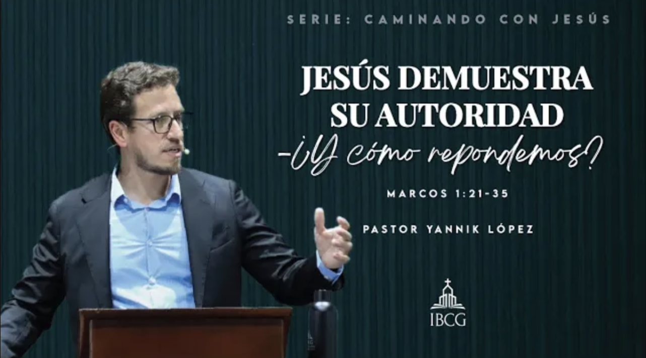 Predicación: Jesús demuestra Su autoridad – ¿Y cómo respondemos? – Mr 1:21-35 | Pr. Yannik López