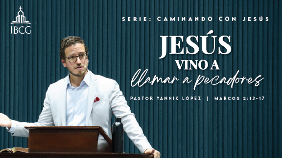 Predicación: Jesús vino a llamar a pecadores. Marcos 2:13-17 | Pr. Yannik López