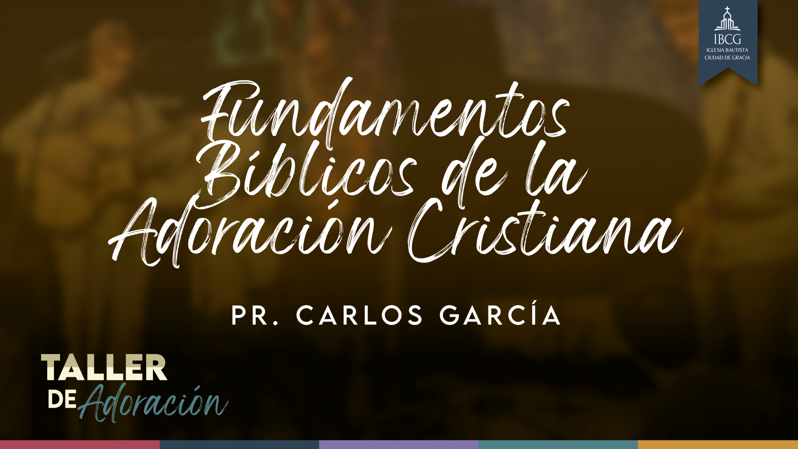 Taller de Adoración: Fundamentos Bíblicos de la Adoración Cristiana | Pr. Carlos García